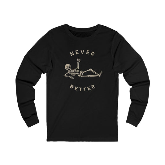 Skeleton Never Better Long Sleeve Tee, Unisex Jersey Tee, Funny Graphic Shirt, Halloween Apparel, Casual Wear, Gift for Him/Her